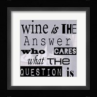 Wine is the Answer Who Cares What the Question Is Fine Art Print
