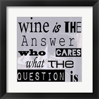 Wine is the Answer Who Cares What the Question Is Fine Art Print