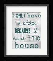 I Only Have a Kitchen Because it Came With the House Framed Print