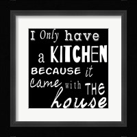 I Only Have a Kitchen Because it Came With the House - black background Framed Print