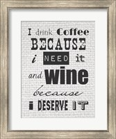 I Drink Coffee Because I Need It and Wine Because I Deserve It Fine Art Print