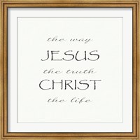 The Way, the Truth, the Life; Jesus Christ Fine Art Print