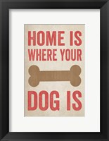 Home Is Where Your Dog Is 1 Framed Print