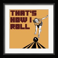 That's How I Roll - Woman Fine Art Print