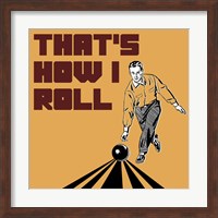 That's How I Roll - Man Fine Art Print