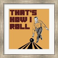 That's How I Roll - Man Fine Art Print