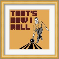 That's How I Roll - Man Fine Art Print