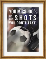 You Miss 100% Of the Shots You Don't Take -Soccer Fine Art Print