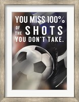 You Miss 100% Of the Shots You Don't Take -Soccer Fine Art Print
