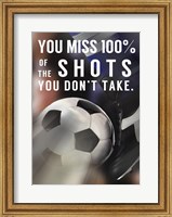 You Miss 100% Of the Shots You Don't Take -Soccer Fine Art Print