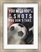 You Miss 100% Of the Shots You Don't Take -Soccer Fine Art Print