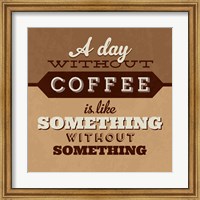 A Day Without Coffee Fine Art Print