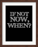 If Not Now, When - Black Fine Art Print