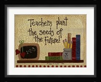Teachers Plant The Seeds.... Framed Print
