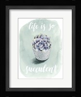 Life is Succulent I Framed Print