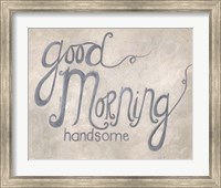 Good Morning Handsome Fine Art Print