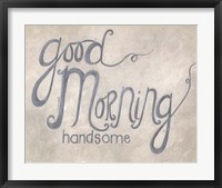 Good Morning Handsome Fine Art Print