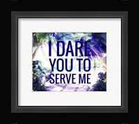 I Dare You to Serve Me Fine Art Print