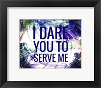 I Dare You to Serve Me Fine Art Print