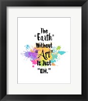 The Earth Without Art Is Just Eh - Colorful Splash Fine Art Print
