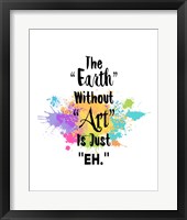 The Earth Without Art Is Just Eh - Colorful Splash Framed Print