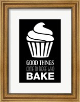 Good Things Come To Those Who Bake- Black Fine Art Print