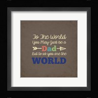 To Us You Are The World - Dad Fine Art Print