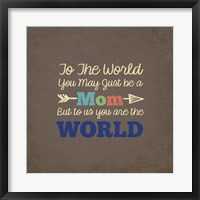 To Us You Are The World - Mom Fine Art Print