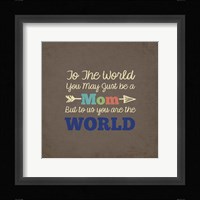 To Us You Are The World - Mom Fine Art Print