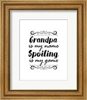 Grandpa Is My Name Spoiling Is My Game - White Fine Art Print