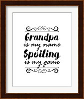 Grandpa Is My Name Spoiling Is My Game - White Fine Art Print