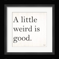 A Little Weird is Good Fine Art Print