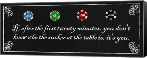 Framed If, after the first twenty minutes, you don't know who the sucker at the table is, it's you Print