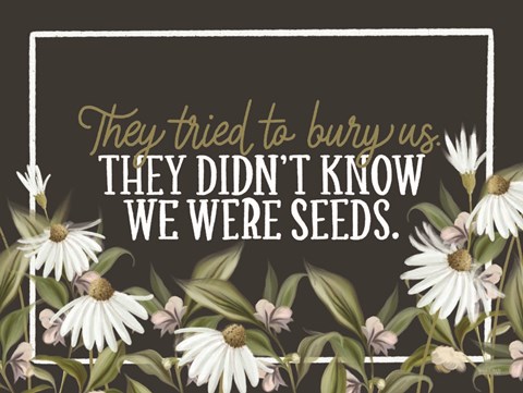 Framed We Were Seeds Print
