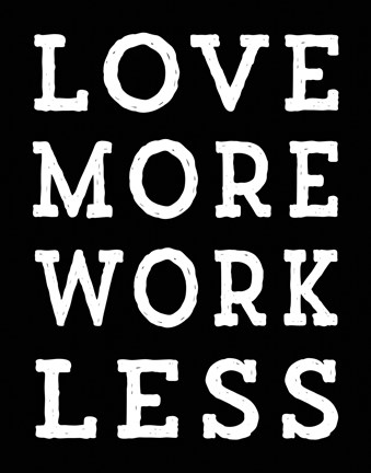 Framed Love More Work Less Print