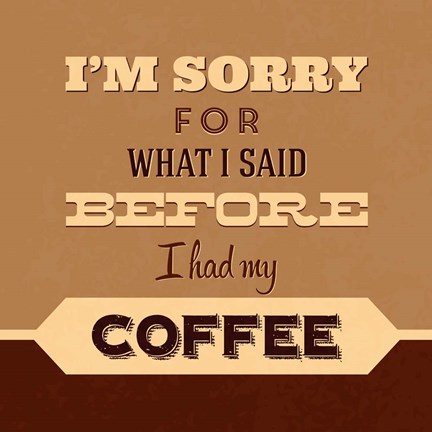 Framed I&#39;m Sorry For What I Said Before Coffee Print