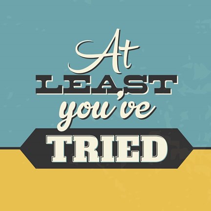 Framed At Least You&#39;ve Tried Print