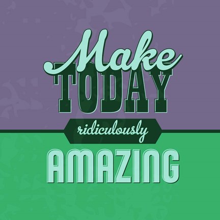 Framed Make Today Ridiculously Amazing 1 Print