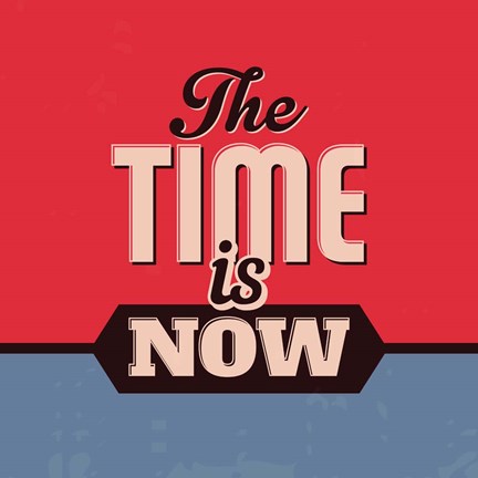 Framed Time Is Now 1 Print