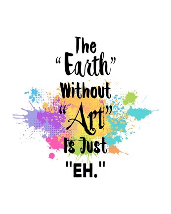 Framed Earth Without Art Is Just Eh - Colorful Splash Print