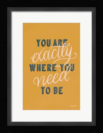 Framed You are Exactly Where You Need to Be Print