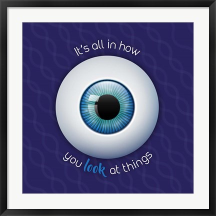 Framed It&#39;s All In How You Look at Things Print