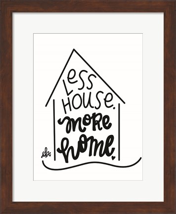 Framed Less House, More Home Print