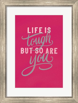 Framed Life is Tough Bright Rose Print