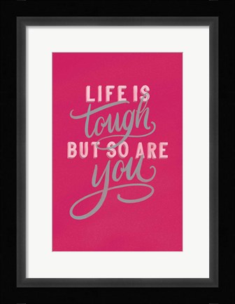 Framed Life is Tough Bright Rose Print