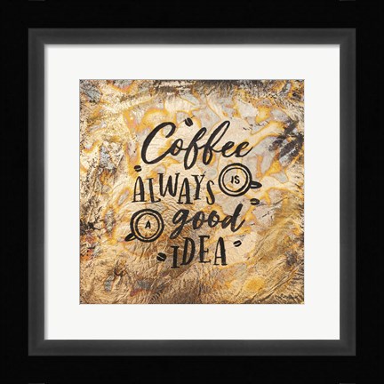 Framed Coffee Always is a Good Idea Print