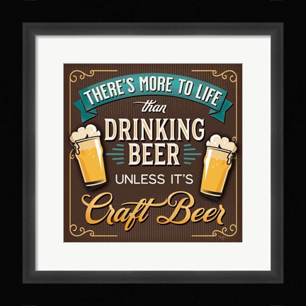 Framed There's More to Life than Drinking Beer Print