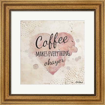 Framed Coffee Makes Everything Okayer Print