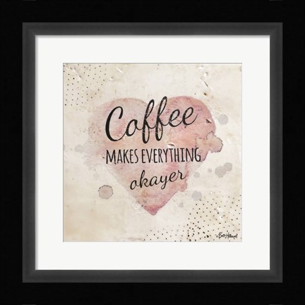 Framed Coffee Makes Everything Okayer Print