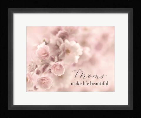 Framed Moms Make Life Beautiful Print